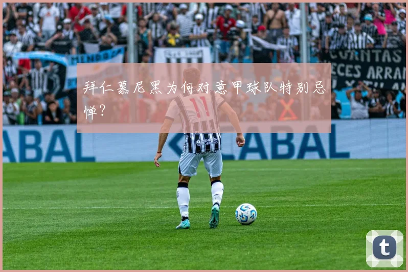 拜仁慕尼黑为何对意甲球队特别忌惮？