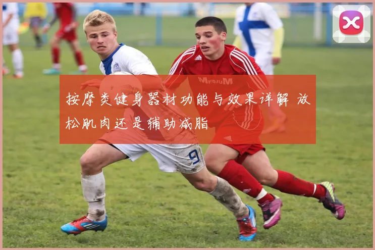 按摩类健身器材功能与效果详解 放松肌肉还是辅助减脂